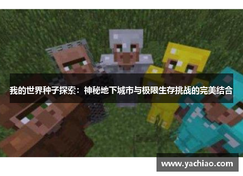 我的世界种子探索：神秘地下城市与极限生存挑战的完美结合