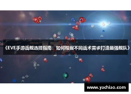 《EVE手游战舰选择指南：如何根据不同战术需求打造最强舰队》