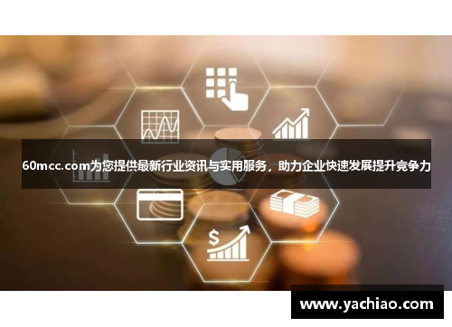 60mcc.com为您提供最新行业资讯与实用服务，助力企业快速发展提升竞争力