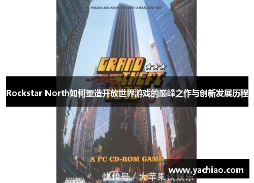 Rockstar North如何塑造开放世界游戏的巅峰之作与创新发展历程