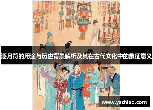 逐月符的用途与历史背景解析及其在古代文化中的象征意义